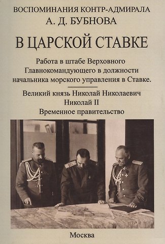 Александр Дмитриевич Бубнов В царской ставке 1914-1917. Воспоминания контр-адмирала А. Д. Бубнова.