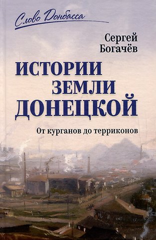 Сергей Богачёв Истории земли Донецкой. От курганов до терриконов