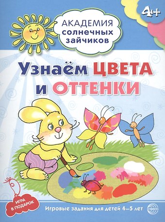 Анна Вячеславовна Ковалева Академия солнечных зайчиков. 4-5 лет. УЗНАЁМ ЦВЕТА И ОТТЕНКИ (Развивающие задания и игра) ФГОС ДО