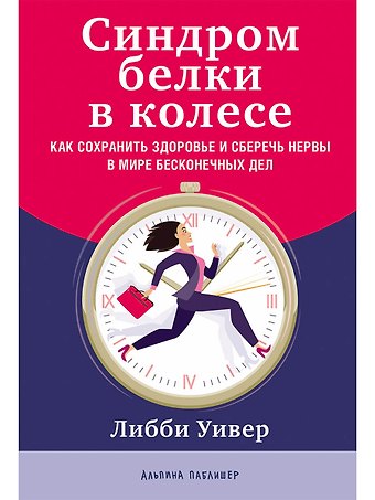 Либби Уивер Синдром белки в колесе: Как сохранить здоровье и сберечь нервы в мире бесконечных дел