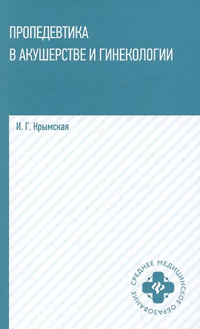 Ирина Георгиевна Крымская Пропедевтика в акушерстве и гинекологии: учебное пособие