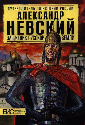 Андрей Николаевич Сахаров Александр Невский. Защитник Земли Русской
