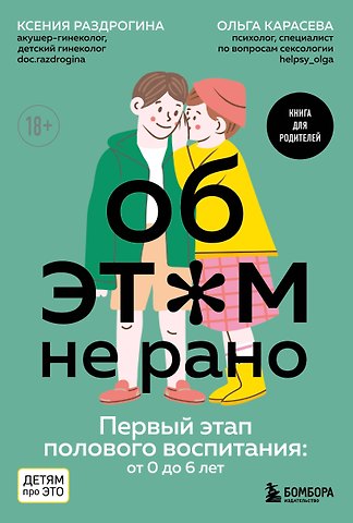 Ксения Александровна Раздрогина, Ольга Александровна Карасева Об ЭТОМ не рано. Первый этап полового воспитания: от 0 до 6 лет. Книга для родителей