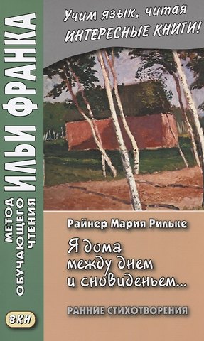 Райнер Мария Рильке «Я дома между днем и сновиденьем...» Ранние стихотворения = Ich bin zu Hause zwischen Tag und Traum