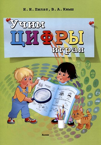 Инна Ивановна Пилат, Вера Анатольевна Кныш Учим цифры играя. 6-е издание.