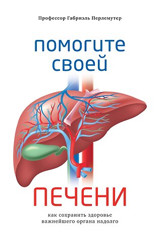Габриэль Перлемутер Помогите своей печени. Как сохранить здоровье важнейшего органа надолго