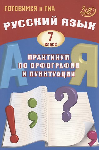 Светлана Владимировна Драбкина, Дмитрий Игоревич Субботин Русский язык. 7 класс. Практикум по орфографии и пунктуации. Готовимся к ГИА