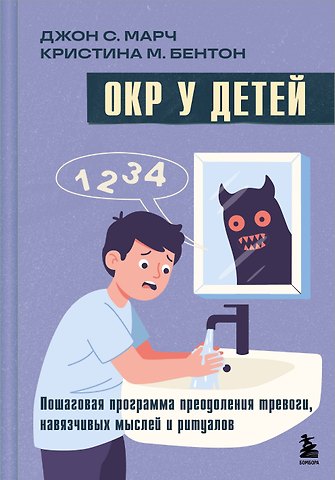 Марч Джон С., Бентон Кристина М. ОКР у детей. Пошаговая программа преодоления тревоги, навязчивых мыслей и ритуалов