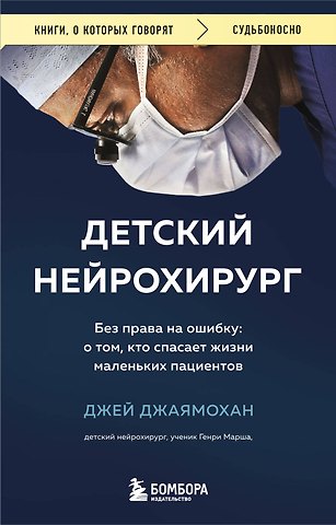 Джей Джаямохан Детский нейрохирург. Без права на ошибку: о том, кто спасает жизни маленьких пациентов