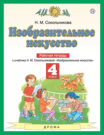 Наталья Михайловна Сокольникова Изобразительное искусство. 4 класс. Рабочая тетрадь. К учебнику Н.М. Сокольниковой Изобразительное искусство