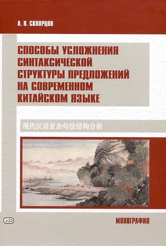 Арсений Владимирович Скворцов Способы усложнения синтаксической структуры предложений на современном китайском языке