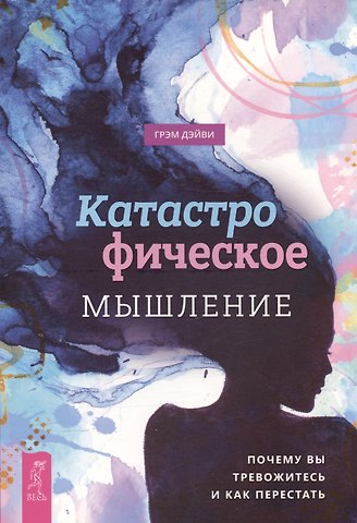 Дэйви Грэм Катастрофическое мышление: почему вы тревожитесь и как перестать