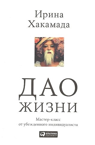Ирина Муцуовна Хакамада Дао жизни: Мастер-класс от убежденного индивидуалиста