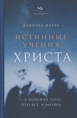 Даниэль Мёруа Истинные Учения Христа. …в поисках Того, кто всё изменил