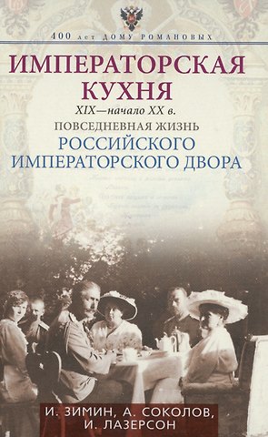 Игорь Викторович Зимин Императорская кухня XIX - начало XX в. Повседневная жизнь Российского императорского двора