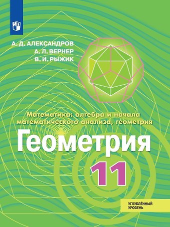 Александр Данилович Александров Математика: алгебра и начала математического анализа, геометрия. Геометрия. 11 класс. Углублённый уровень. Учебник