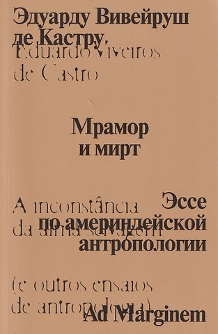 Эдуарду Вивейруш де Кастру Мрамор и мирт. Эссе по америндейской антропологии
