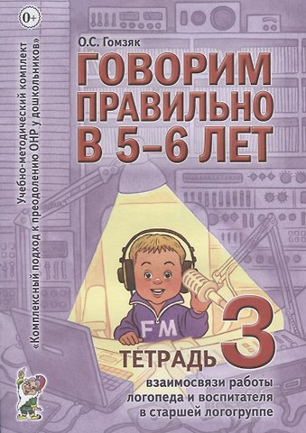 Оксана Степановна Гомзяк Говорим правильно в 5-6 лет. Тетрадь 3 взаимосвязи работы логопеда и воспитателя в старшей логогруппе