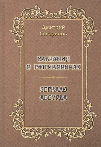 Дмитрий А. Северинов Сказания о Рюриковичах. Зеркало абсурда. Несерьезные размышления на досуге