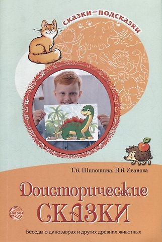 Татьяна Владимировна Шипошина, Наталья Владимировна Иванова Доисторические сказки. Беседы о динозаврах и других древних животных