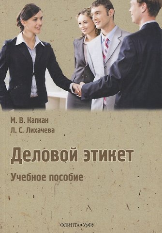 Мария Владимировна Капкан, Лилия Сергеевна Лихачева Деловой этикет. Учебное пособие