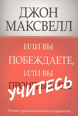 Джон С. Максвелл Или вы побеждаете, или вы учитесь
