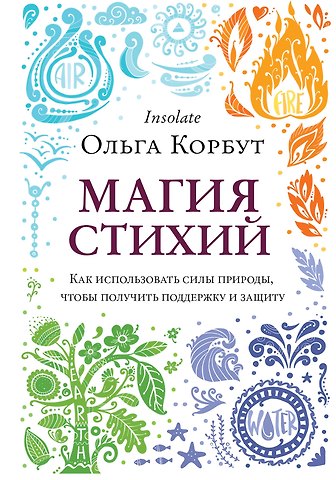 Ольга Корбут Магия стихий. Как использовать силы природы, чтобы получить поддержку и защиту