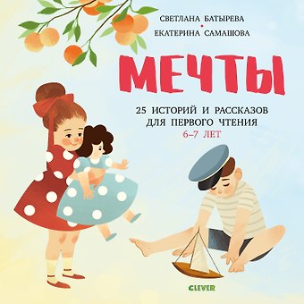 Светлана Георгиевна Батырева, Екатерина Самашова Мечты. 25 Историй и рассказов для первого чтения