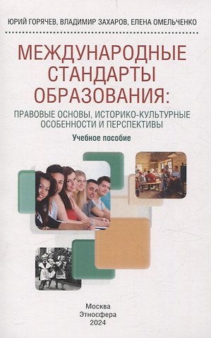 Юрий Алексеевич Горячев, Елена Александровна Омельченко, Владимир Федорович Захаров Международные стандарты образования: правовые основы, историко-культурные особенности и перспективы учебное пособие для студентов вузов