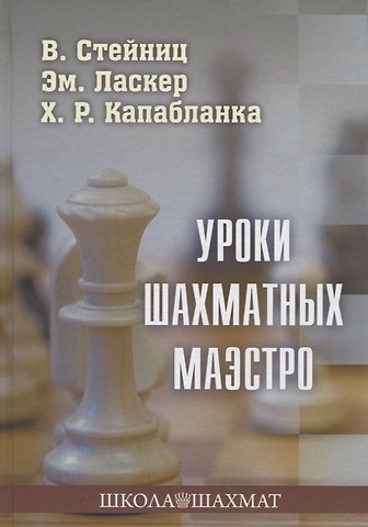 Эмануил Ласкер, Хосе Рауль Капабланка, Вильгельм Стейниц Уроки шахматных маэстро