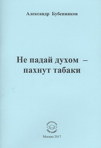 Александр Николаевич Бубенников Не падай духом - пахнут табаки