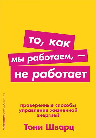 Тони Шварц, Жан Гомес, Кэтрин Маккарти То, как мы работаем — не работает: Проверенные способы управления жизненной энергией