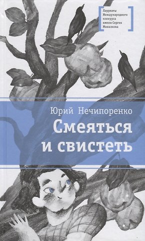 Юрий Дмитриевич Нечипоренко Смеяться и свистеть. Повесть в рассказах