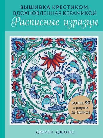 Дюрен Джонс Вышивка крестиком, вдохновленная керамикой. Расписные изразцы