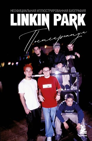 Анна Ахатова Linkin Park. Постскриптум. Неофициальная иллюстрированная биография