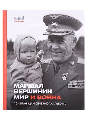 Маршал Вершинин. Мир и война. По страницам семейного альбома