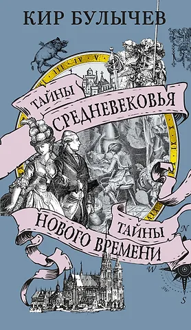 Кир Булычев Тайны Средневековья. Тайны Нового времени