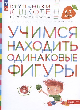 Татьяна Андреевна Филиппова, Марьяна Михайловна Безруких Учимся находить одинаковые фигуры. Пособие для детей 6-7 лет