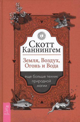 Скотт Каннингем Земля, Воздух, Огонь и Вода еще больше техник природной магии