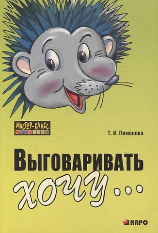 Татьяна Ильинична Пименова Выговаривать хочу... Исправление недостатков звукопроизношения у детей