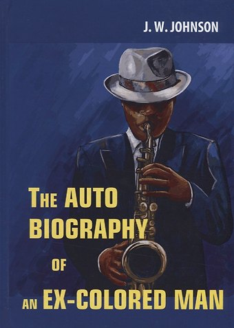 James Weldon Johnson The Autobiography of an Ex-Colored Man = Автобиография Экс-Мулата: роман на английском языке