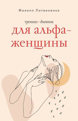 Филипп Сергеевич Литвиненко Тренинг-дневник для альфа-женщины
