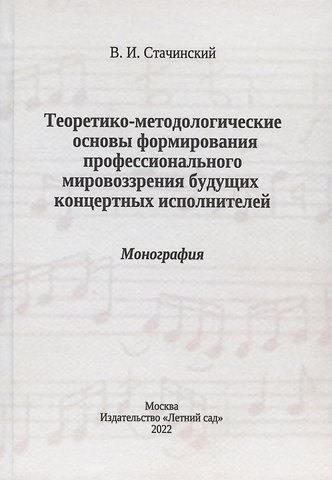 Владимир Иванович Стачинский Теоретико-методологические основы формирования профессионального мировоззрения будущих концертных исполнителей: монография