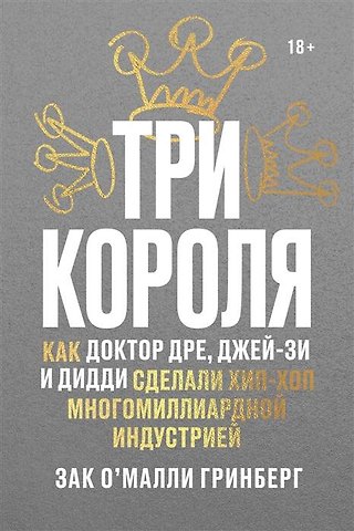 Зак О'Майли Гринберг Три короля. Как Доктор Дре, Джей-Зи и Дидди сделали хип-хоп многомиллиардной индустрией