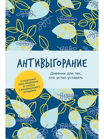 Бэкс Спиллер Антивыгорание: Дневник для тех, кто устал уставать. 12-недельный план избавления от стресса и эмоционального истощения