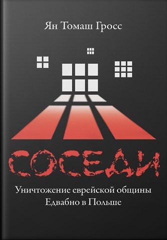 Ян Томаш Гросс Соседи: Уничтожение еврейской общины Едвабно в Польше