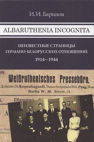 Игорь Игоревич Баринов Albaruthenia incognita: Неизвестные страницы германо-белорусских отношений 1914–1944