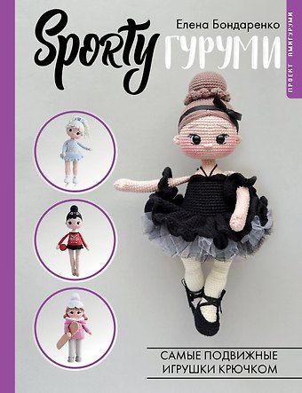 Елена Владимировна Бондаренко SPORTYгуруми. Самые подвижные игрушки крючком. Проект амигуруми