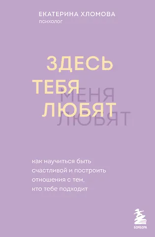 Хломова Екатерина Здесь тебя любят. Как научиться быть счастливой и построить отношения с тем, кто тебе подходит