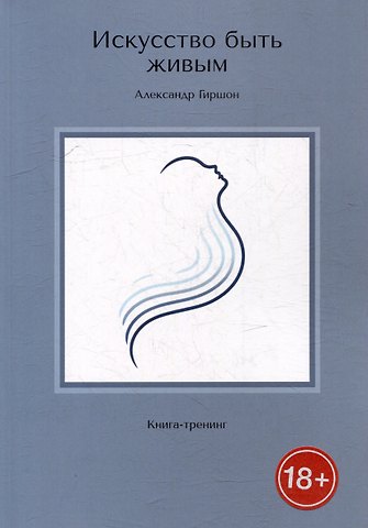 Александр Гиршон Искусство быть живым. Книга-тренинг